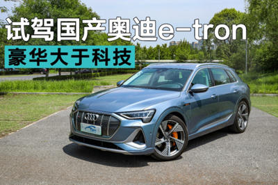 重新定義純電豪華SUV 試駕國(guó)產(chǎn)奧迪e-tron